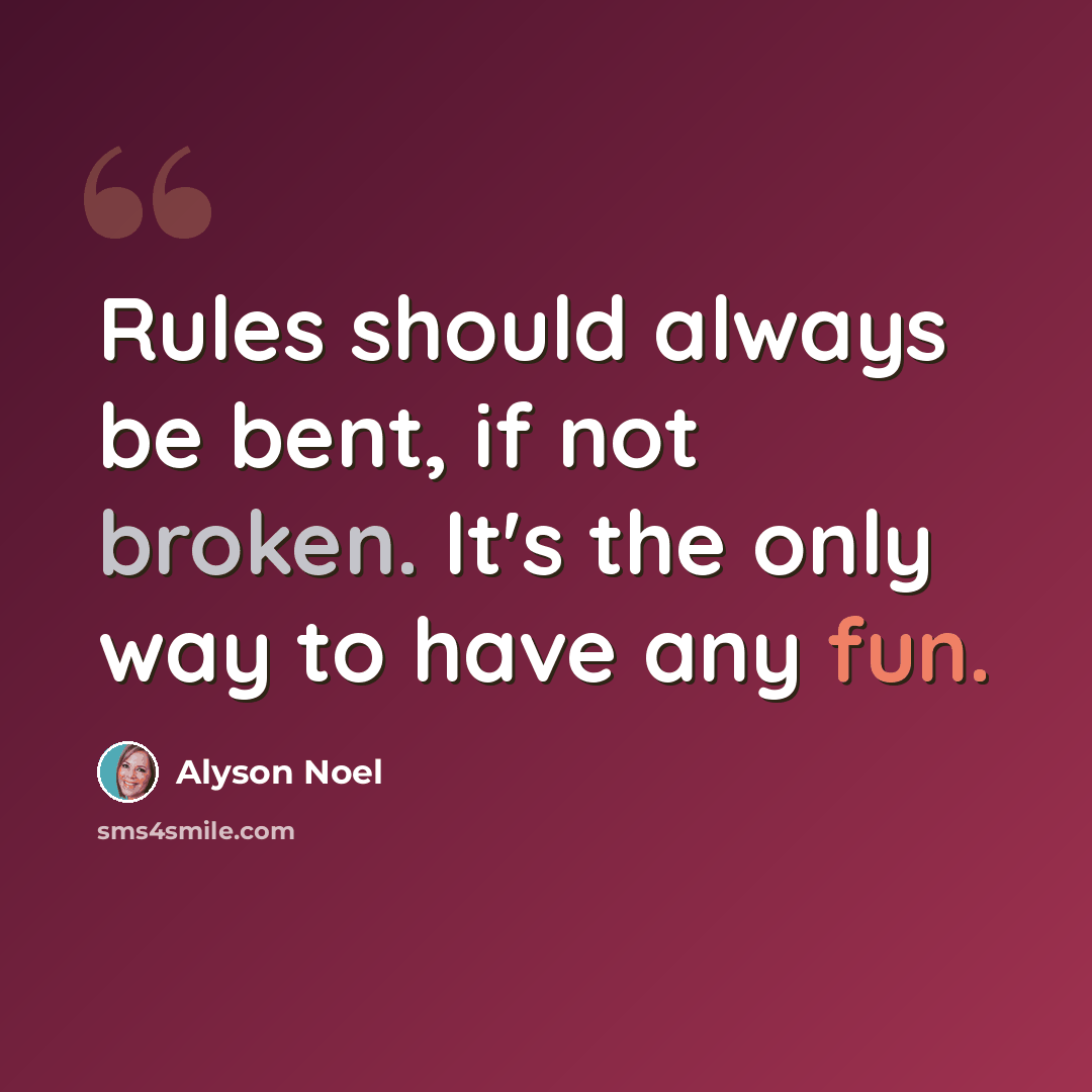 “Rules should always be bent, if not broken. It's the only way to have any fun.” quote by Alyson Noel