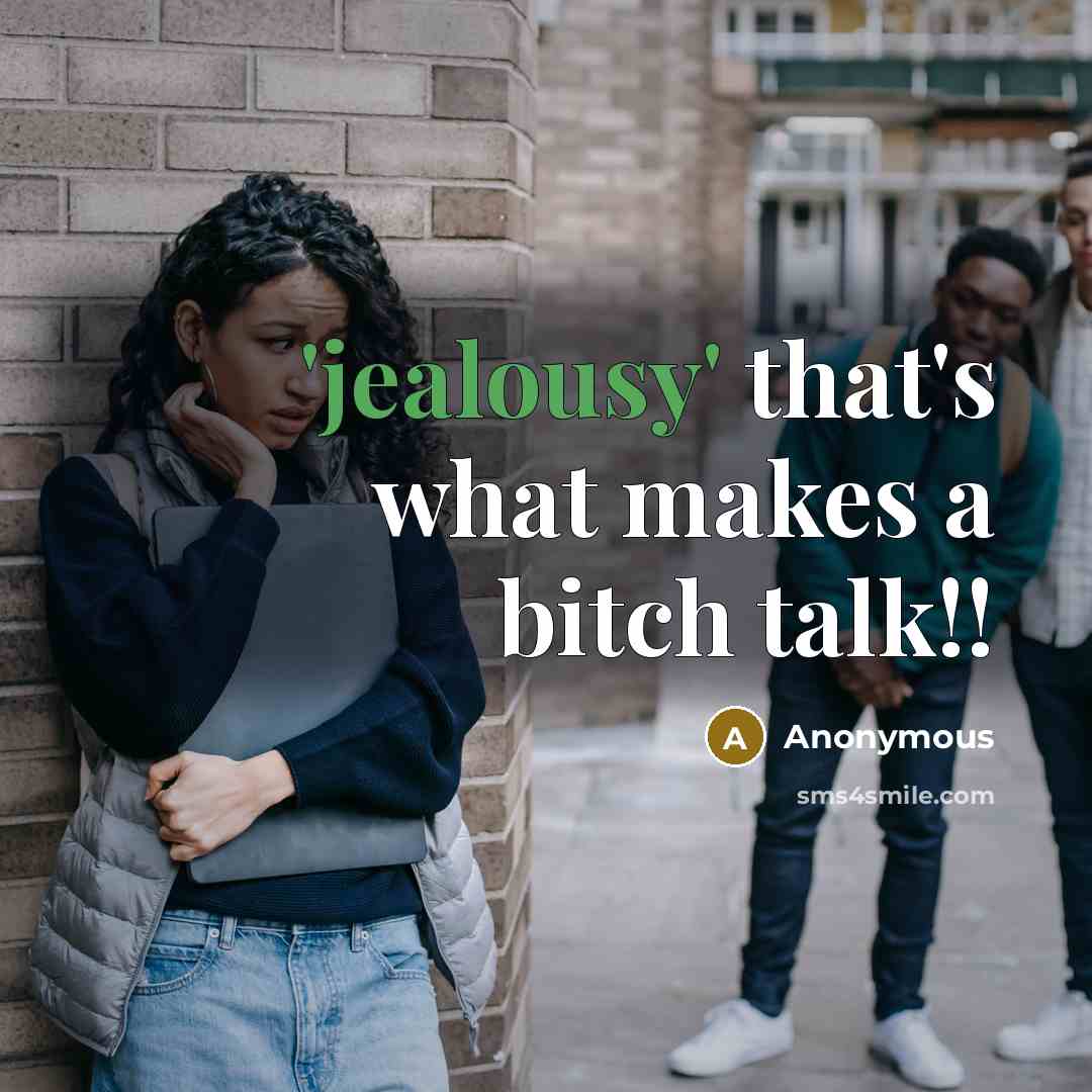 “'jealousy' that's what makes a bitch talk!!” quote by Anonymous