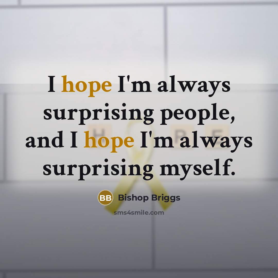 “I hope I'm always surprising people, and I hope I'm always surprising myself.” quote by Bishop Briggs
