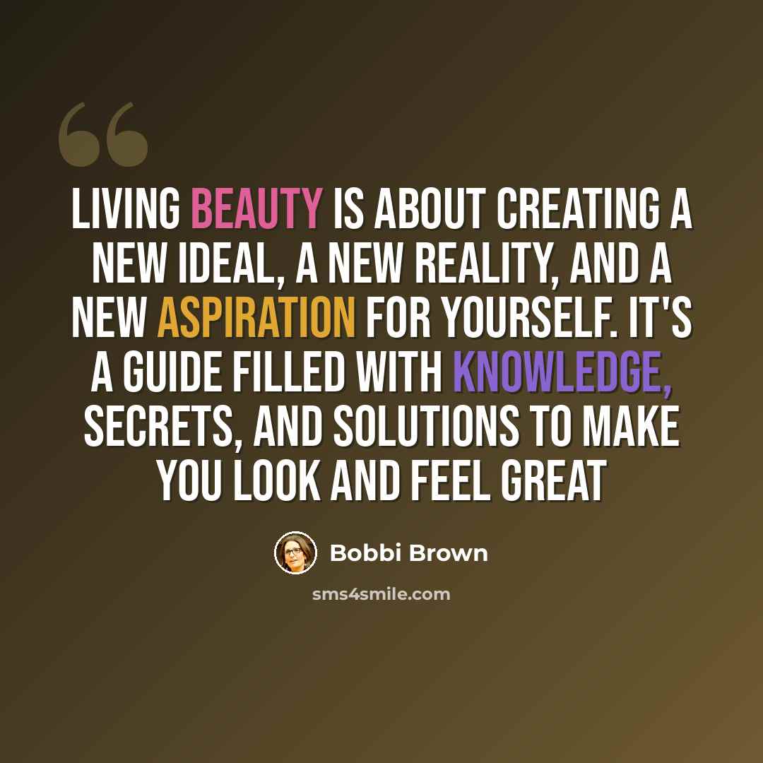 “Living Beauty is about creating a new ideal, a new reality, and a new aspiration for yourself. It's a guide filled with knowledge, secrets, and solutions to make you look and feel great” quote by Bobbi Brown