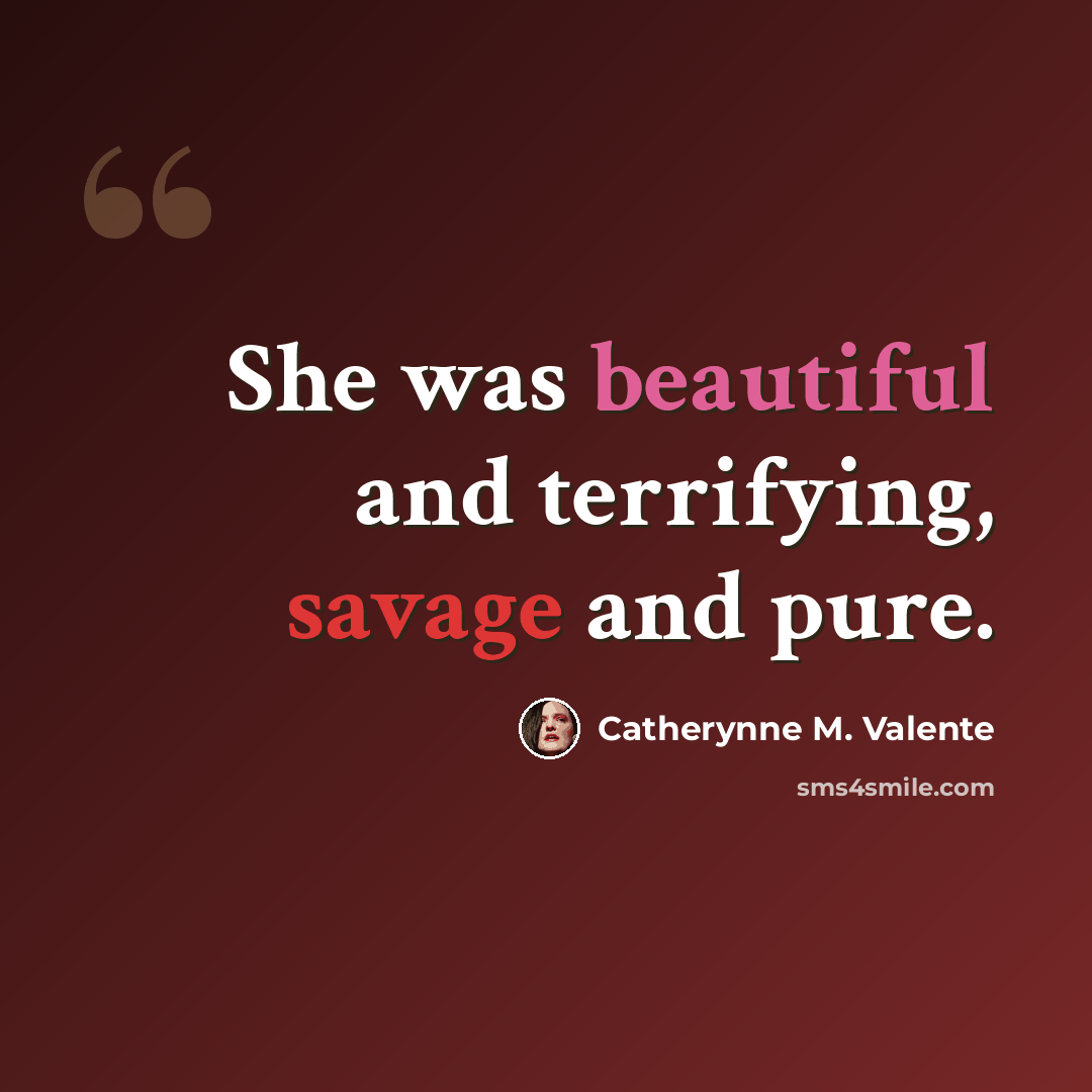 “She was beautiful and terrifying, savage and pure.” quote by Catherynne M. Valente