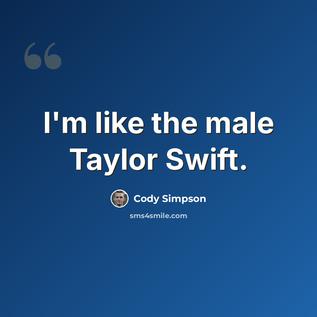 “I'm like the male Taylor Swift.” quote by Cody Simpson