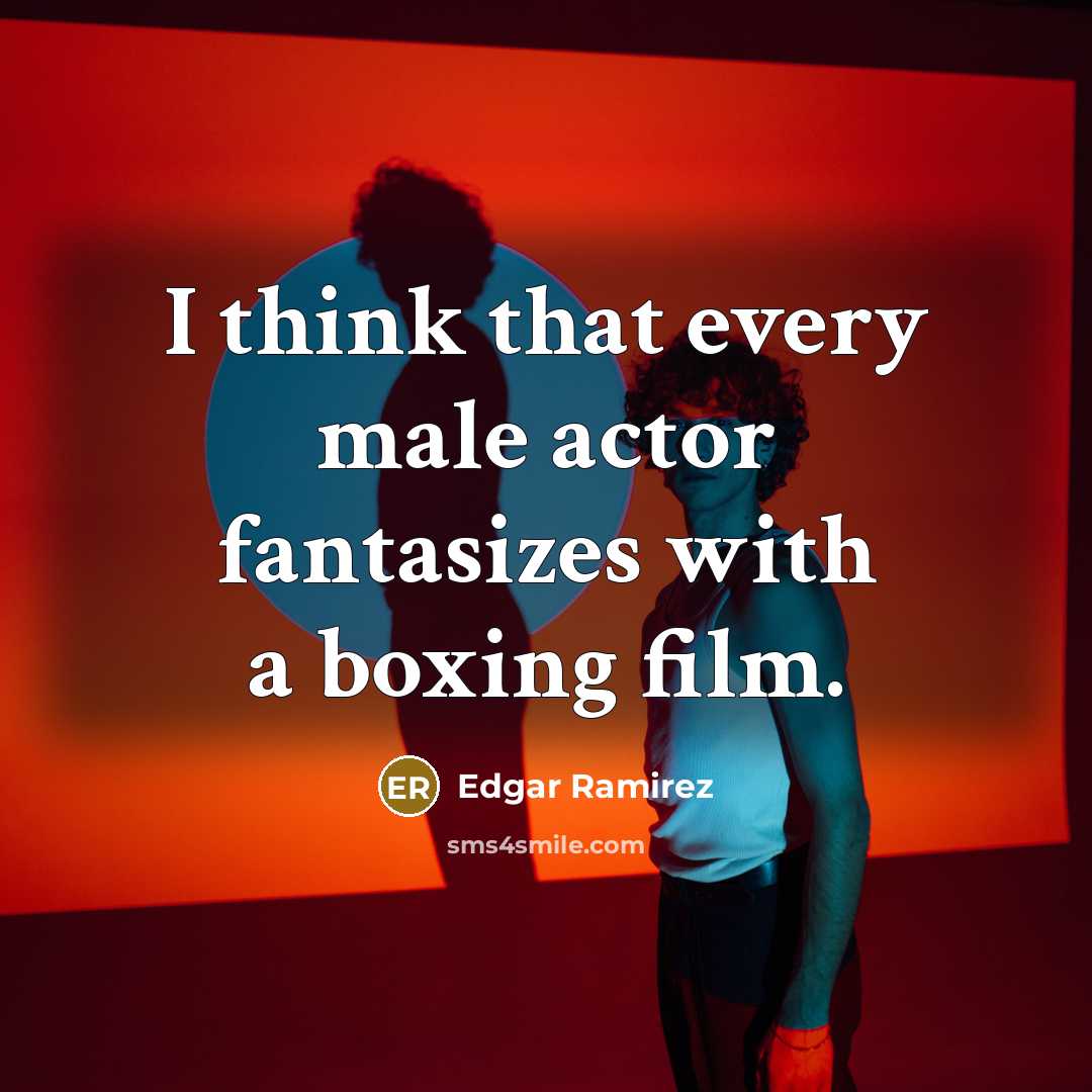 “I think that every male actor fantasizes with a boxing film.” quote by Edgar Ramirez