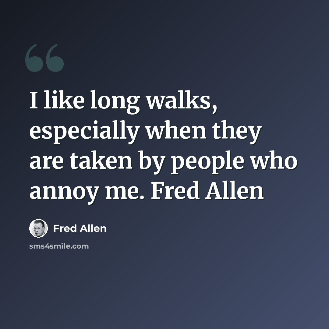 “I like long walks, especially when they are taken by people who annoy me. Fred Allen” quote by Fred Allen