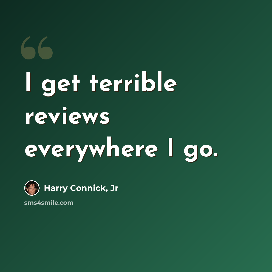“I get terrible reviews everywhere I go.” quote by Harry Connick, Jr