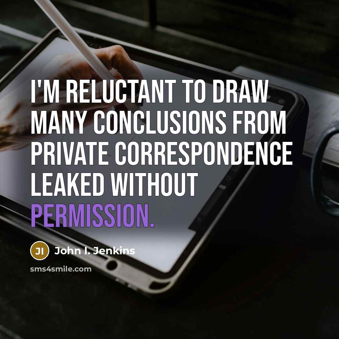“I'm reluctant to draw many conclusions from private correspondence leaked without permission.” quote by John I. Jenkins