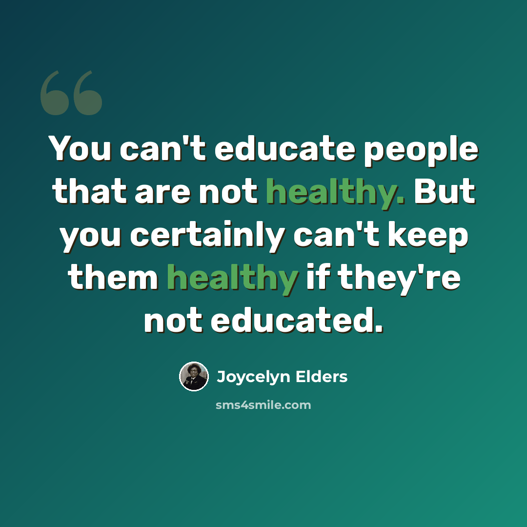 “You can't educate people that are not healthy. But you certainly can't keep them healthy if they're not educated.” quote by Joycelyn Elders