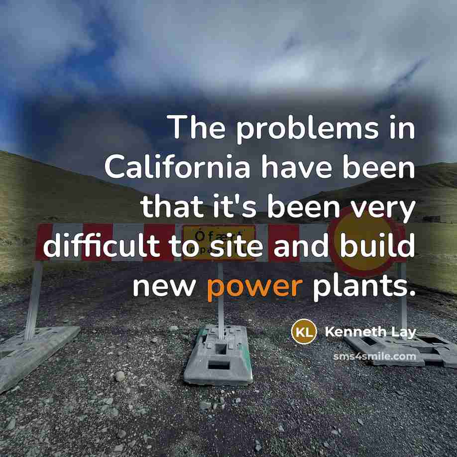 “The problems in California have been that it's been very difficult to site and build new power plants.” quote by Kenneth Lay