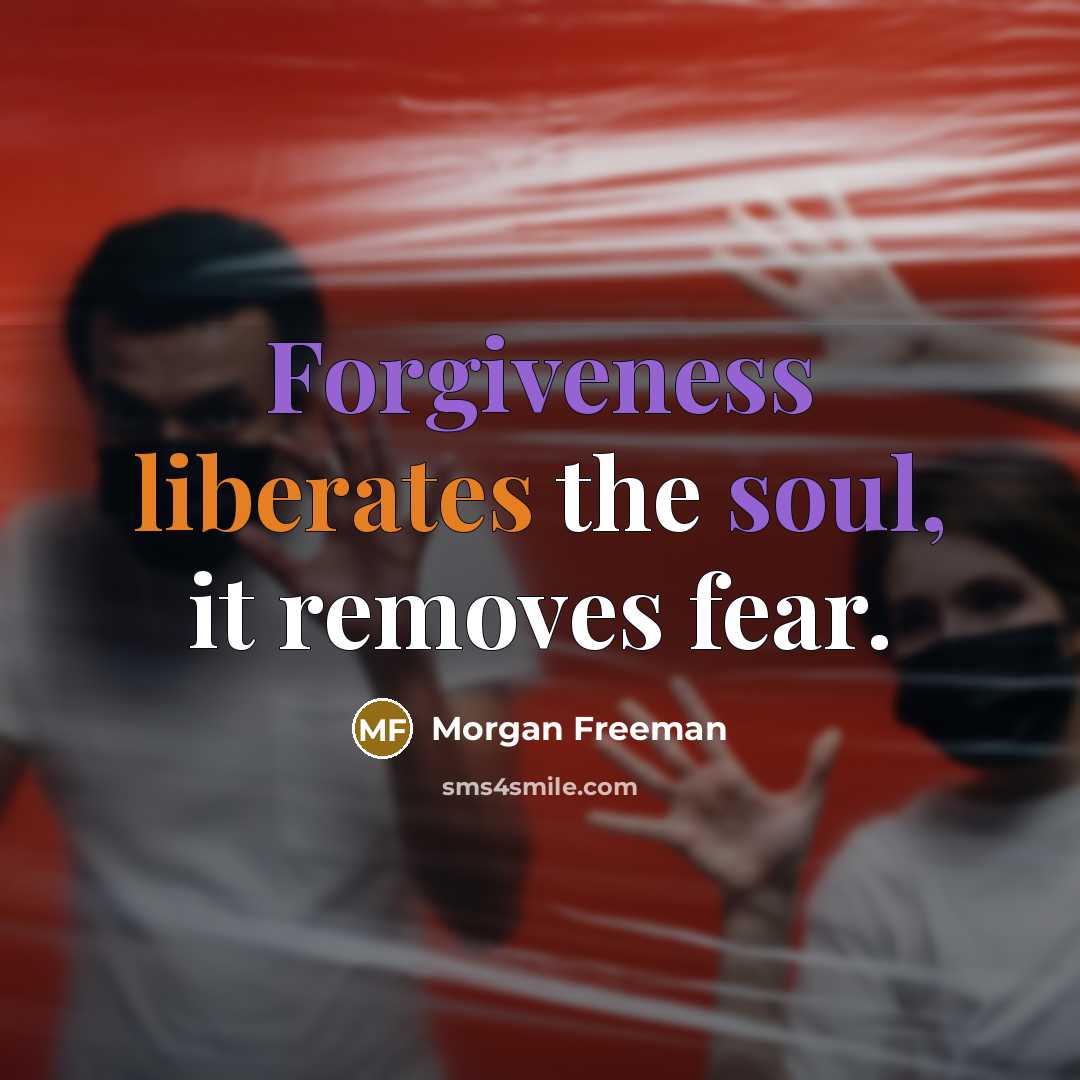 “Forgiveness liberates the soul, it removes fear.” quote by Morgan Freeman