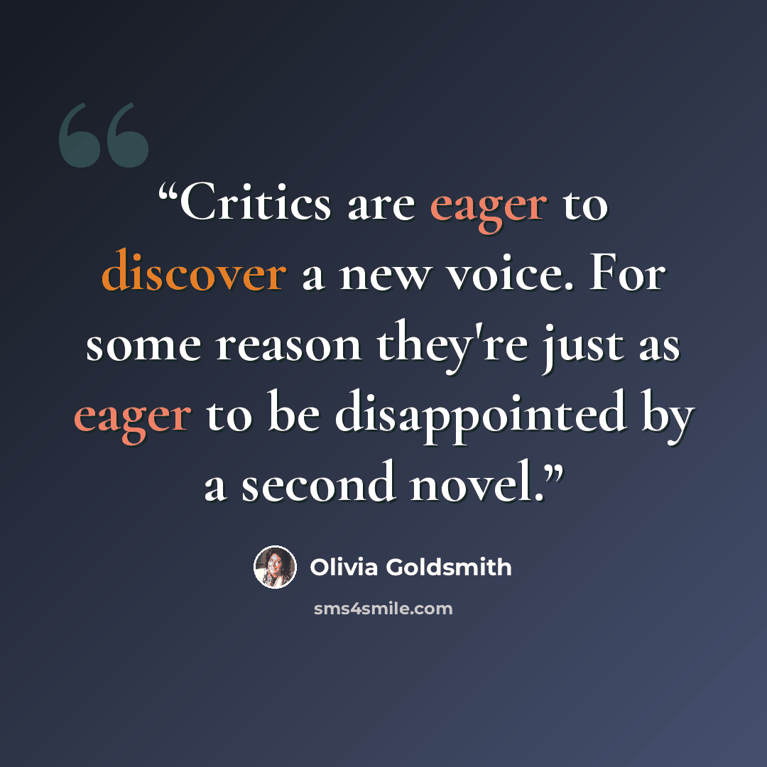 “Critics are eager to discover a new voice. For some reason they're just as eager to be disappointed by a second novel.” quote by Olivia Goldsmith
