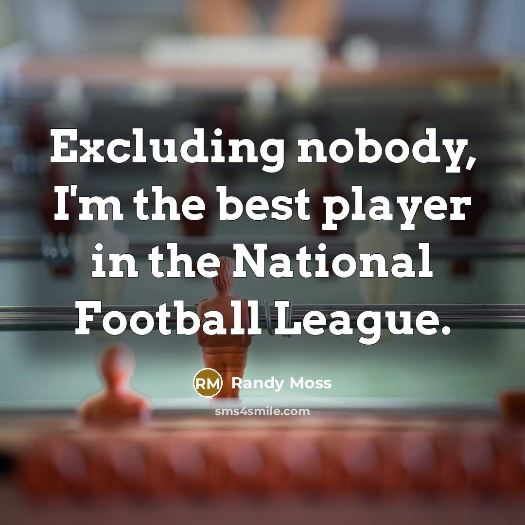“Excluding nobody, I'm the best player in the National Football League.” quote by Randy Moss