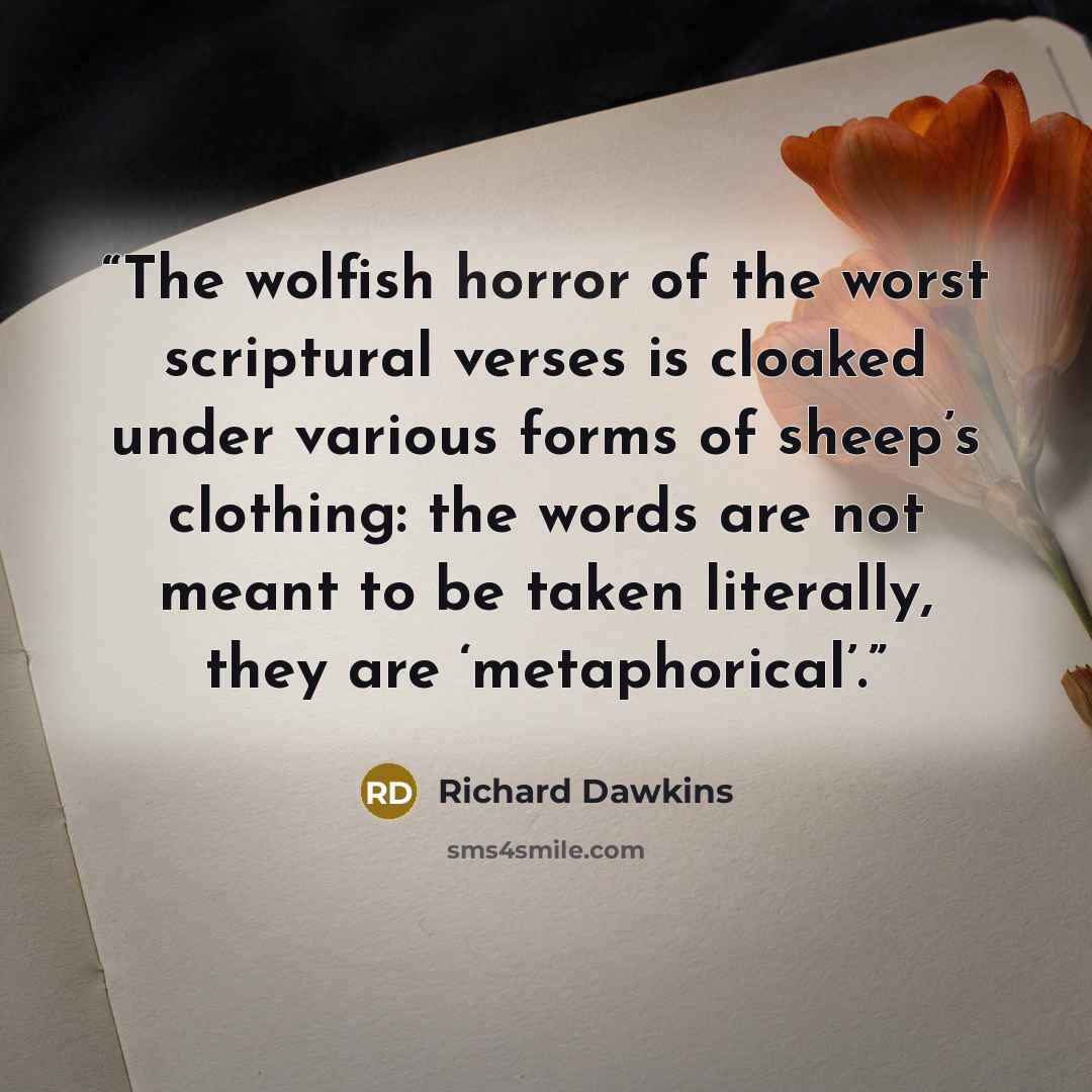 “The wolfish horror of the worst scriptural verses is cloaked under various forms of sheep’s clothing: the words are not meant to be taken literally, they are ‘metaphorical’.” quote by Richard Dawkins