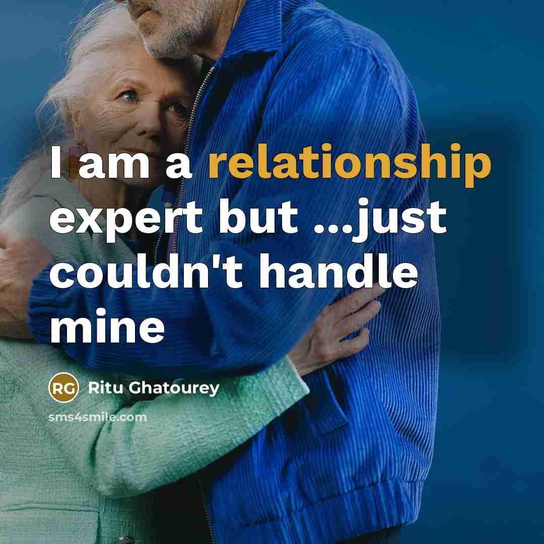 “I am a relationship expert but ...just couldn't handle mine” quote by Ritu Ghatourey