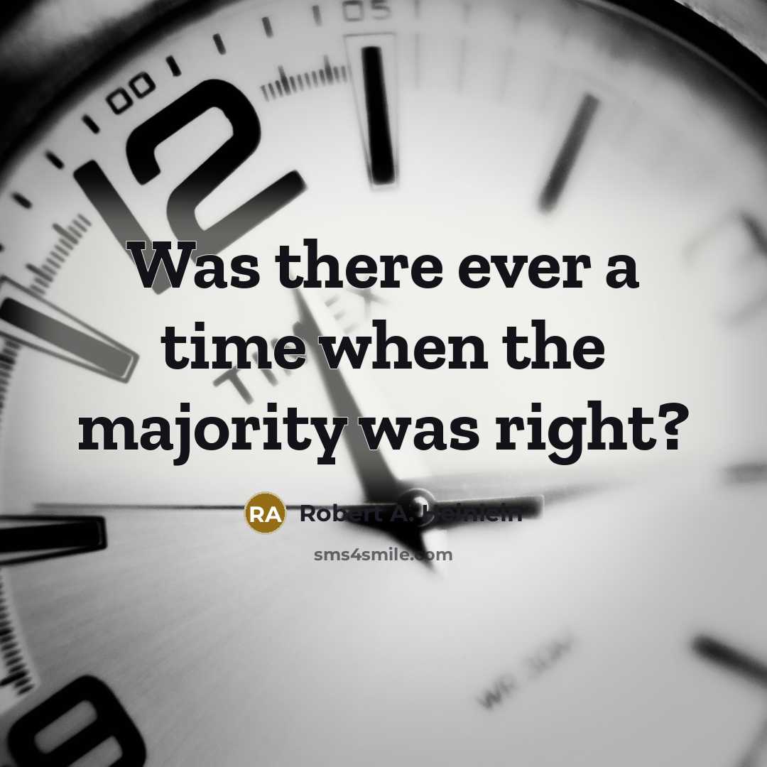 “Was there ever a time when the majority was right?” quote by Robert A. Heinlein