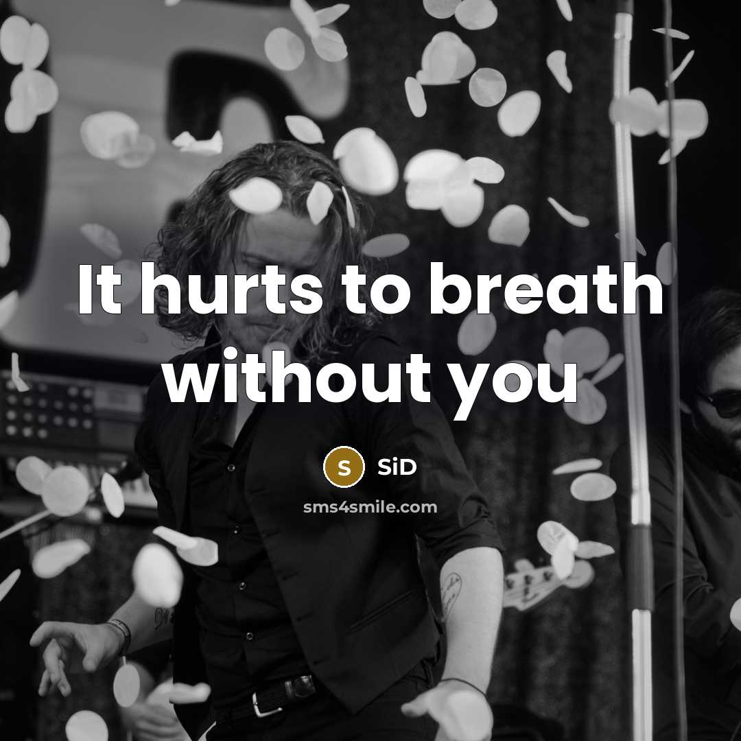 “It hurts to breath without you” quote by Sid