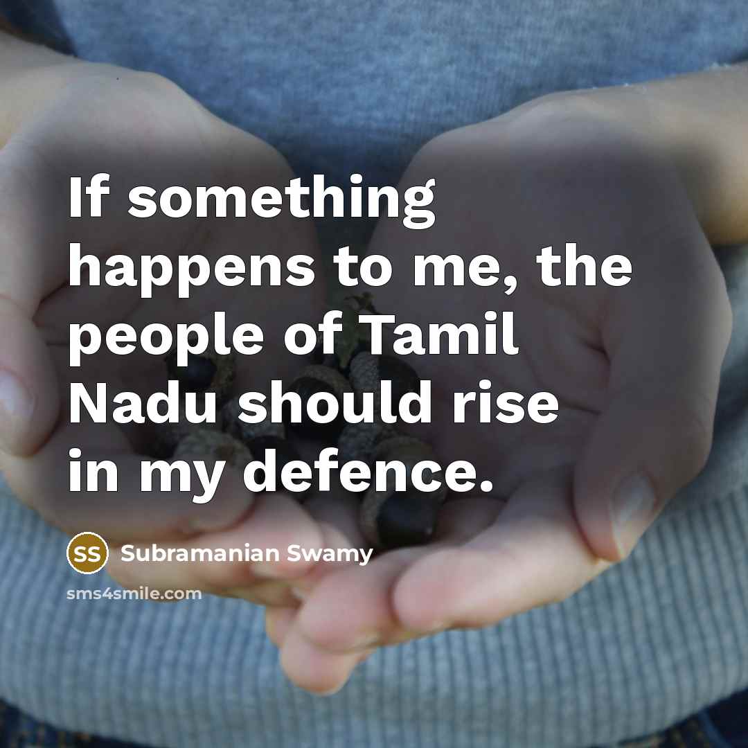 “If something happens to me, the people of Tamil Nadu should rise in my defence.” quote by Subramanian Swamy