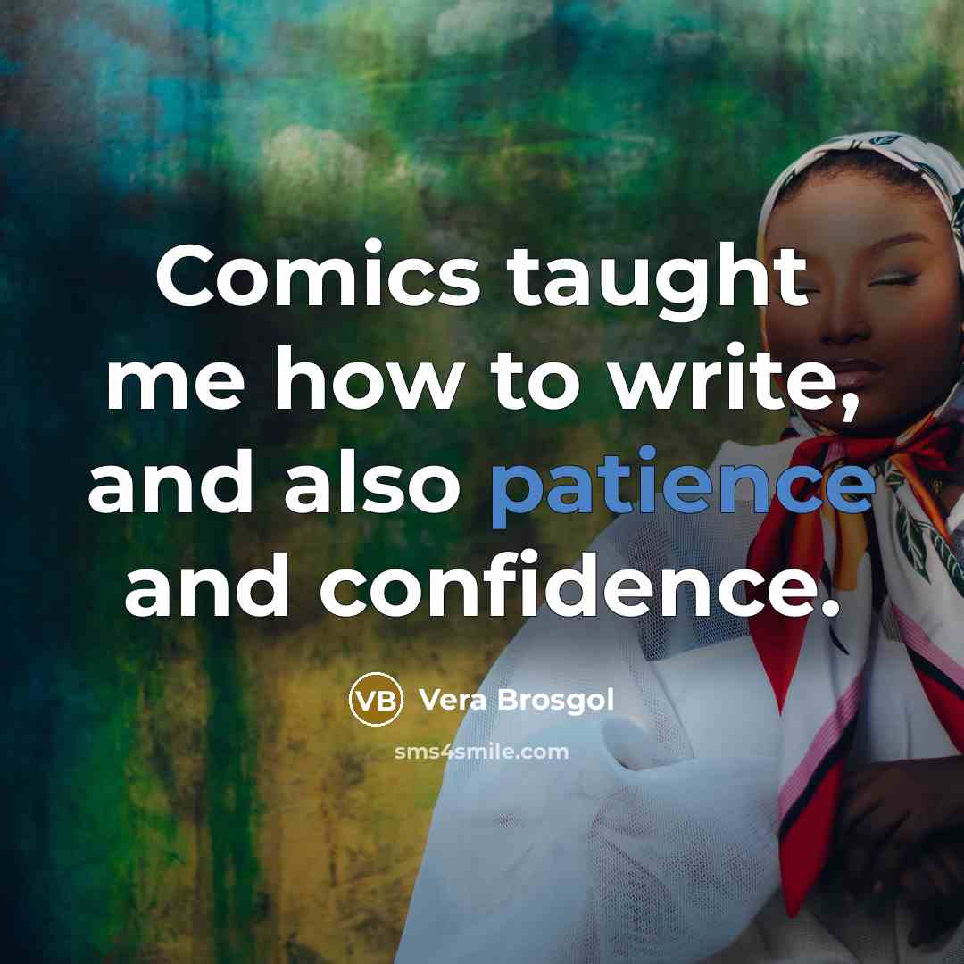 “Comics taught me how to write, and also patience and confidence.” quote by Vera Brosgol