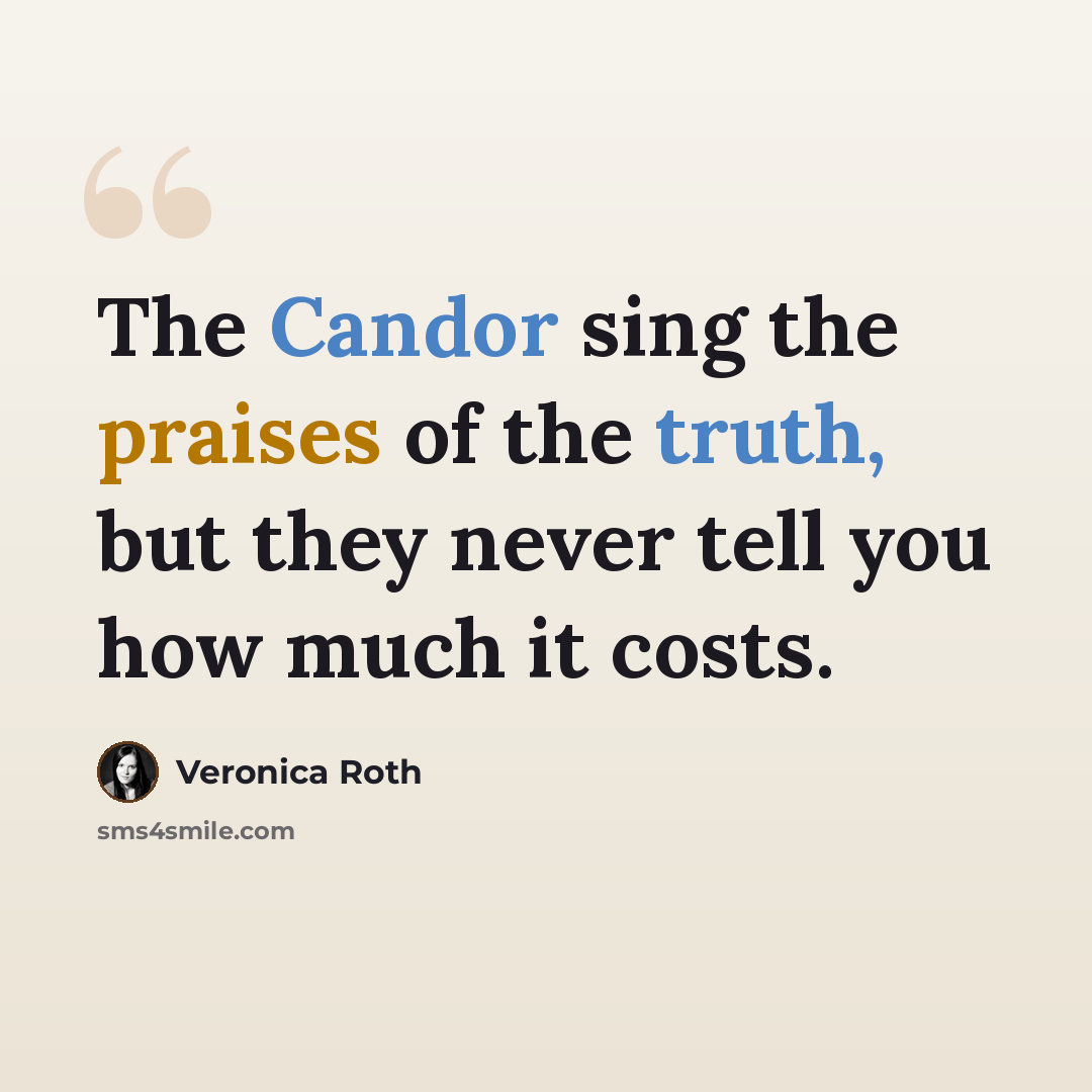 “The Candor sing the praises of the truth, but they never tell you how much it costs.” quote by Veronica Roth
