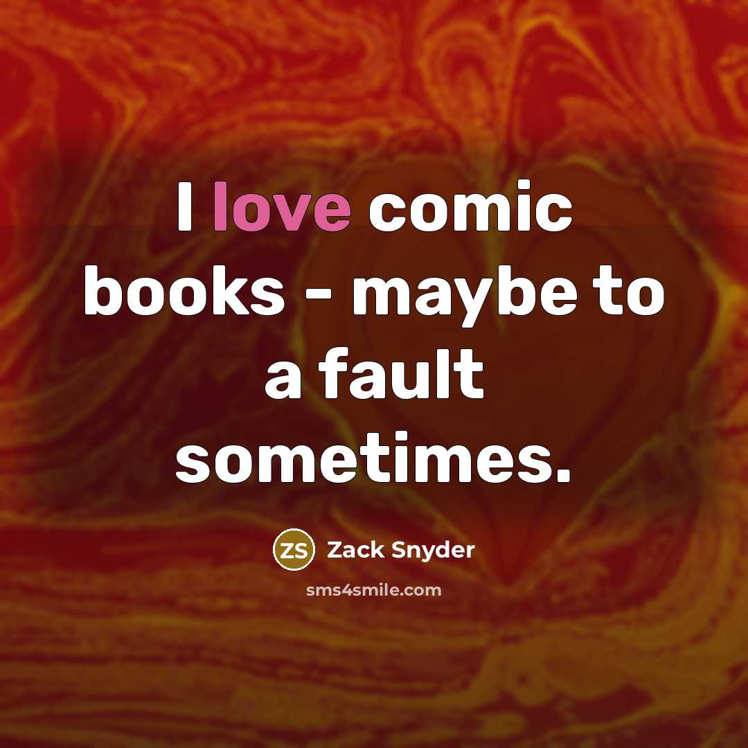 “I love comic books - maybe to a fault sometimes.” quote by Zack Snyder