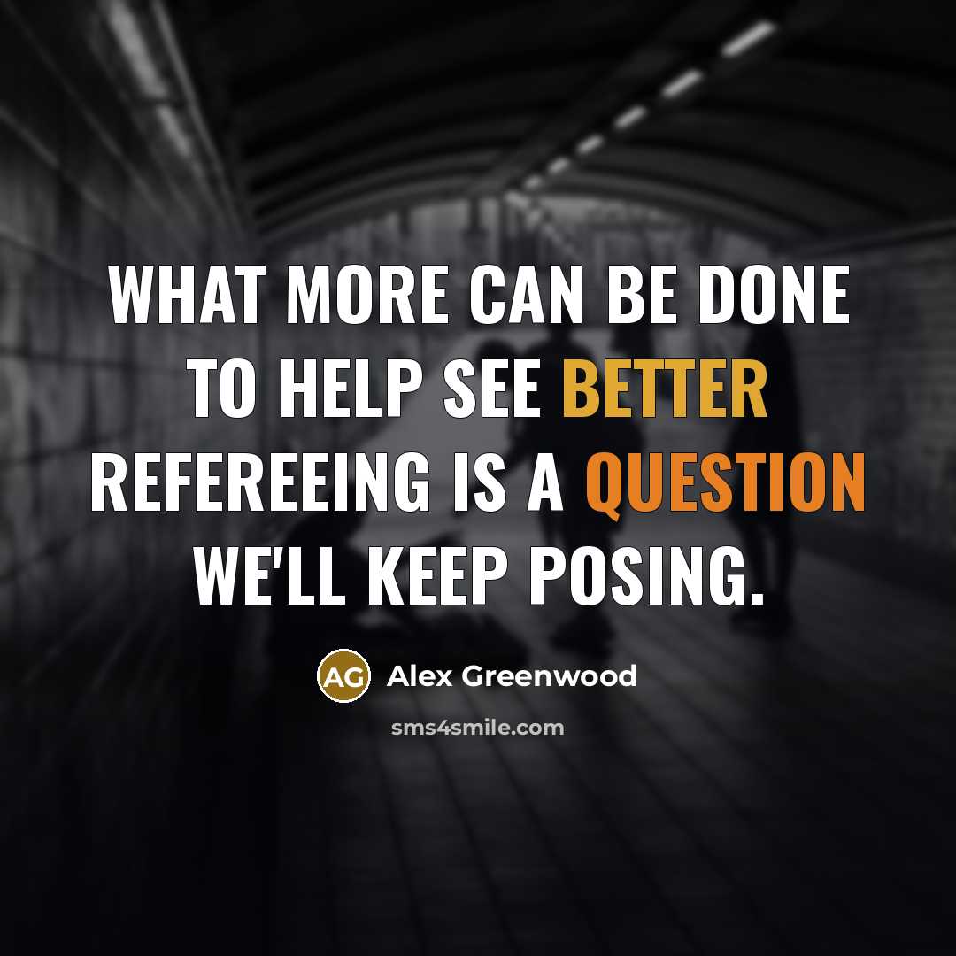 “What more can be done to help see better refereeing is a question we'll keep posing.” quote by Alex Greenwood