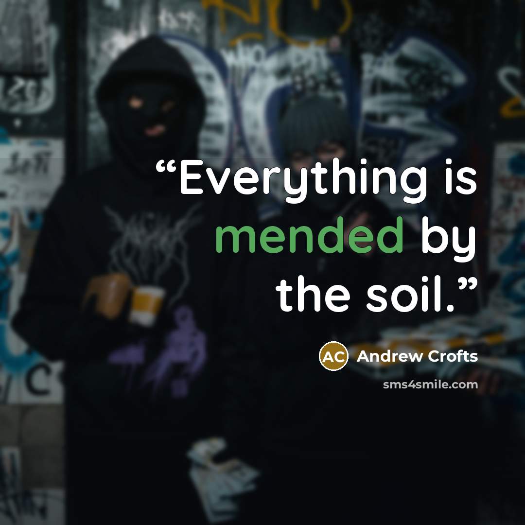“Everything is mended by the soil.” quote by Andrew Crofts
