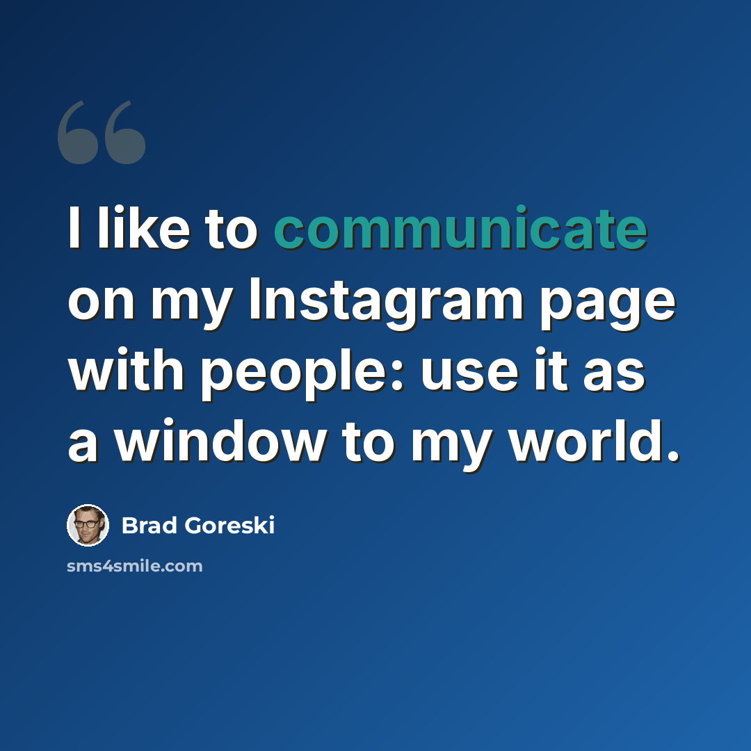 “I like to communicate on my Instagram page with people: use it as a window to my world.” quote by Brad Goreski