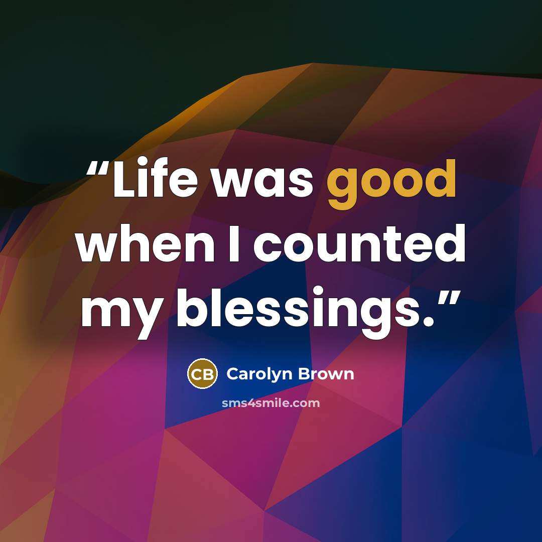 “Life was good when I counted my blessings.” quote by Carolyn Brown
