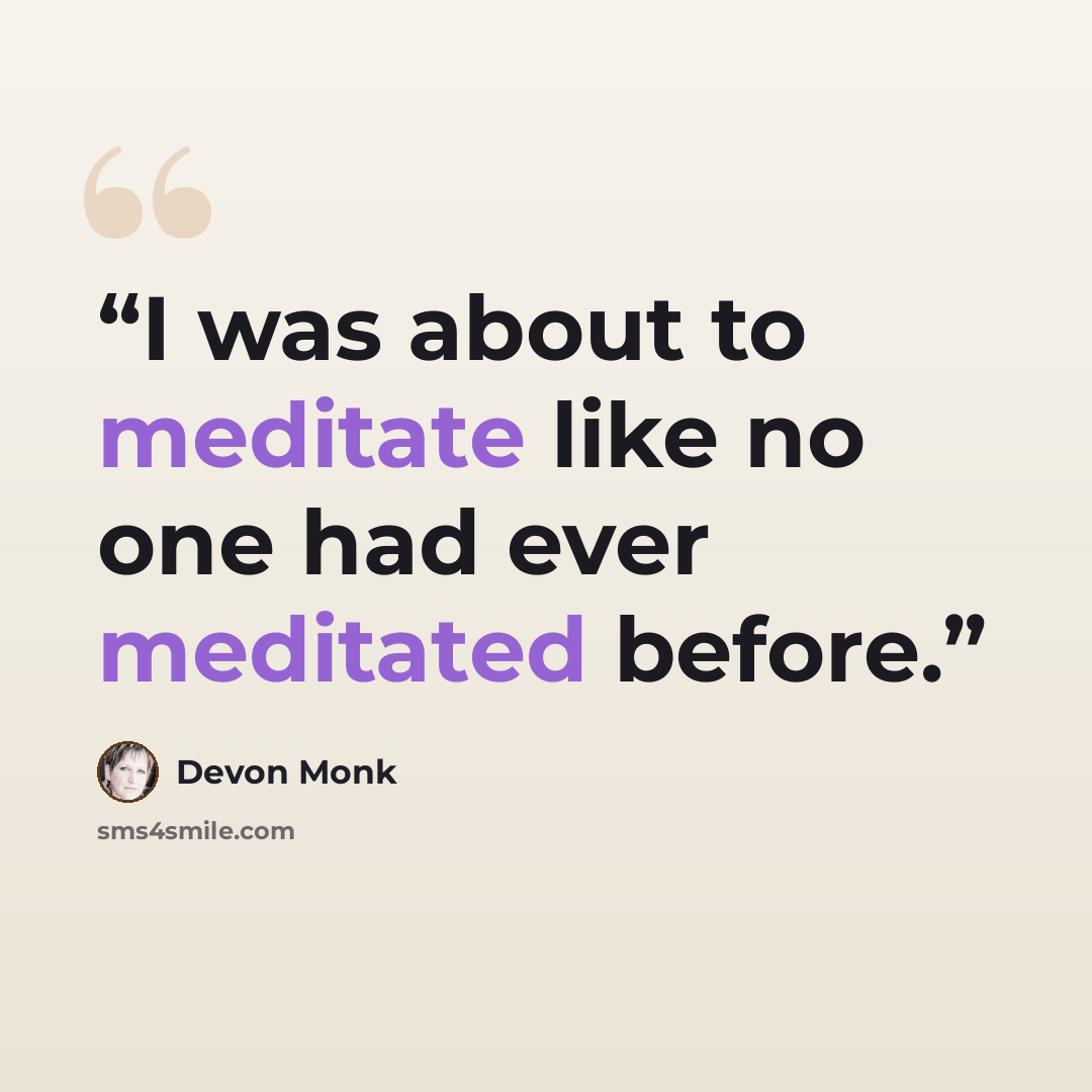 “I was about to meditate like no one had ever meditated before.” quote by Devon Monk
