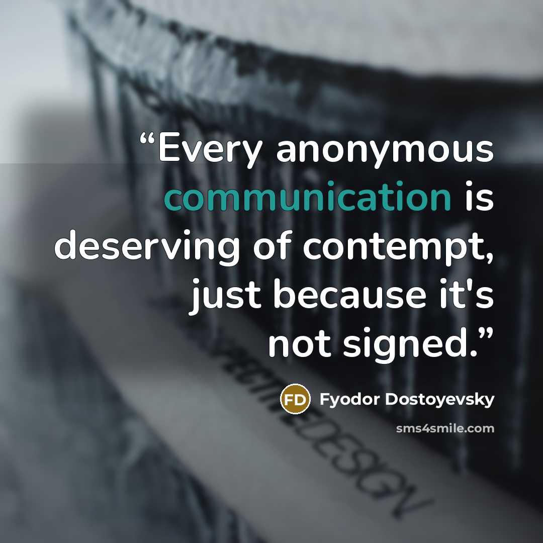 “Every anonymous communication is deserving of contempt, just because it's not signed.” quote by Fyodor Dostoyevsky