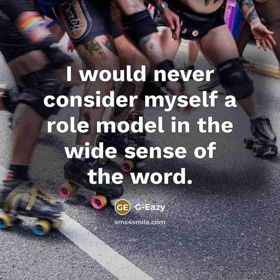 “I would never consider myself a role model in the wide sense of the word.” quote by G-Eazy