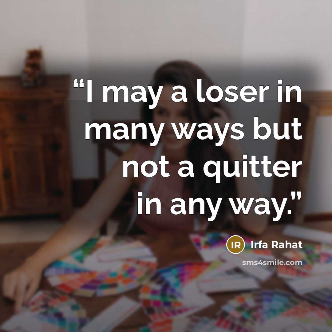 “I may a loser in many ways but not a quitter in any way.” quote by Irfa Rahat
