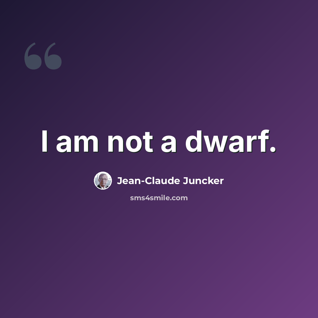 “I am not a dwarf.” quote by Jean-Claude Juncker