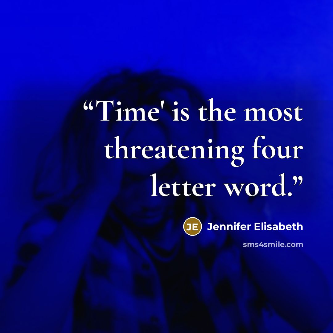 “Time' is the most threatening four letter word.” quote by Jennifer Elisabeth