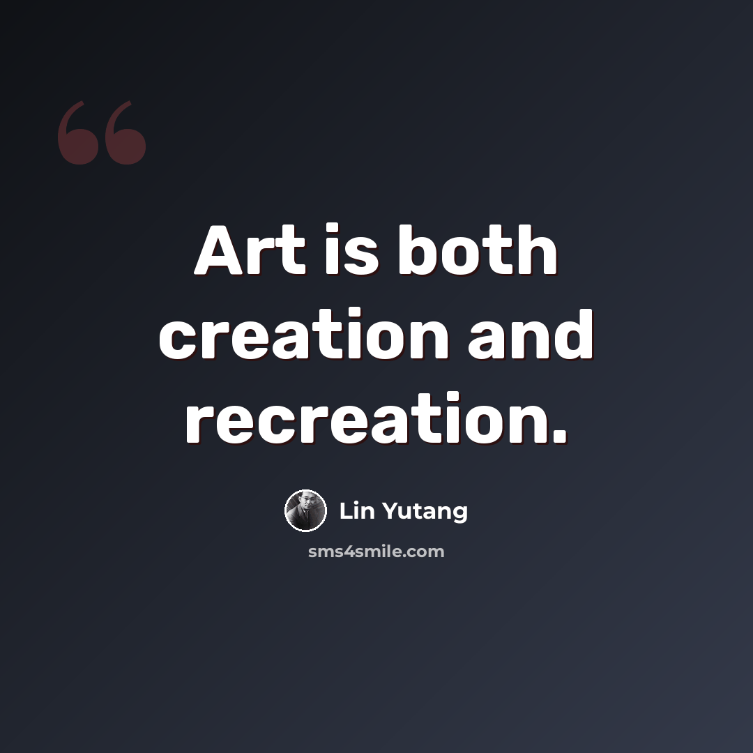 “Art is both creation and recreation.” quote by Lin Yutang
