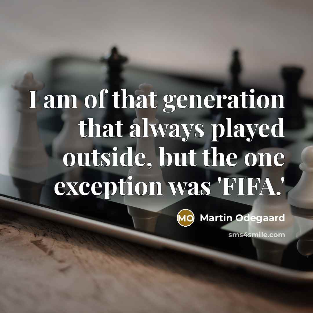 “I am of that generation that always played outside, but the one exception was 'FIFA.'” quote by Martin Odegaard