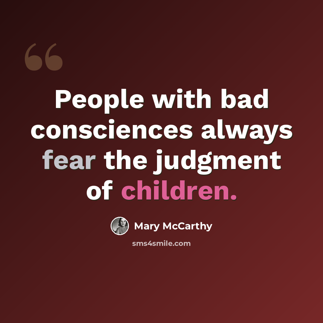 “People with bad consciences always fear the judgment of children.” quote by Mary McCarthy