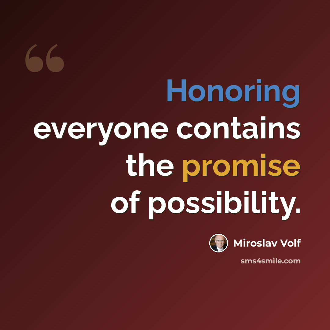 “Honoring everyone contains the promise of possibility.” quote by Miroslav Volf