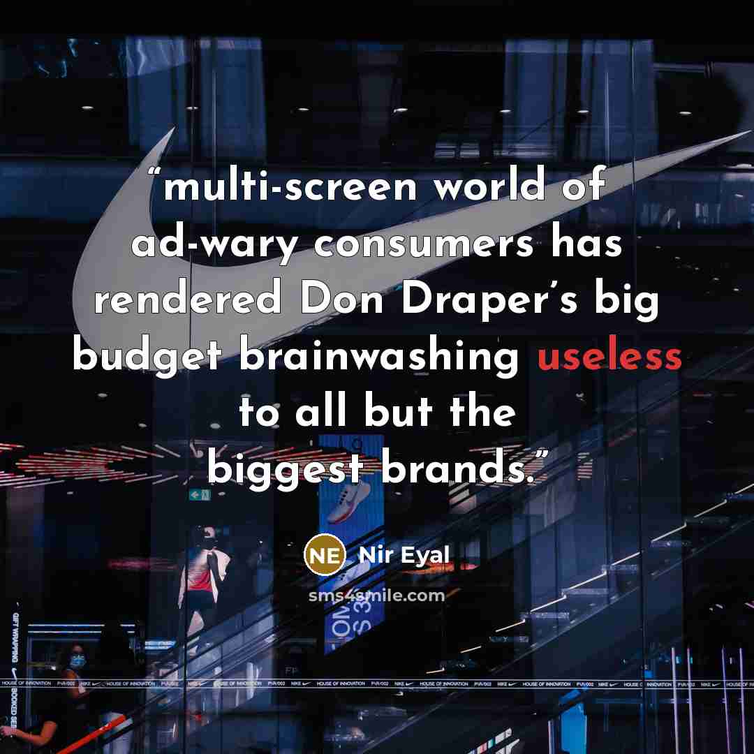 “multi-screen world of ad-wary consumers has rendered Don Draper’s big budget brainwashing useless to all but the biggest brands.” quote by Nir Eyal