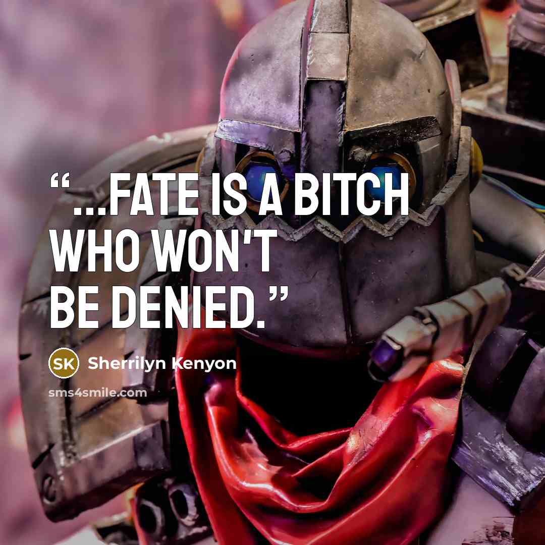 “...fate is a bitch who won't be denied.” quote by Sherrilyn Kenyon