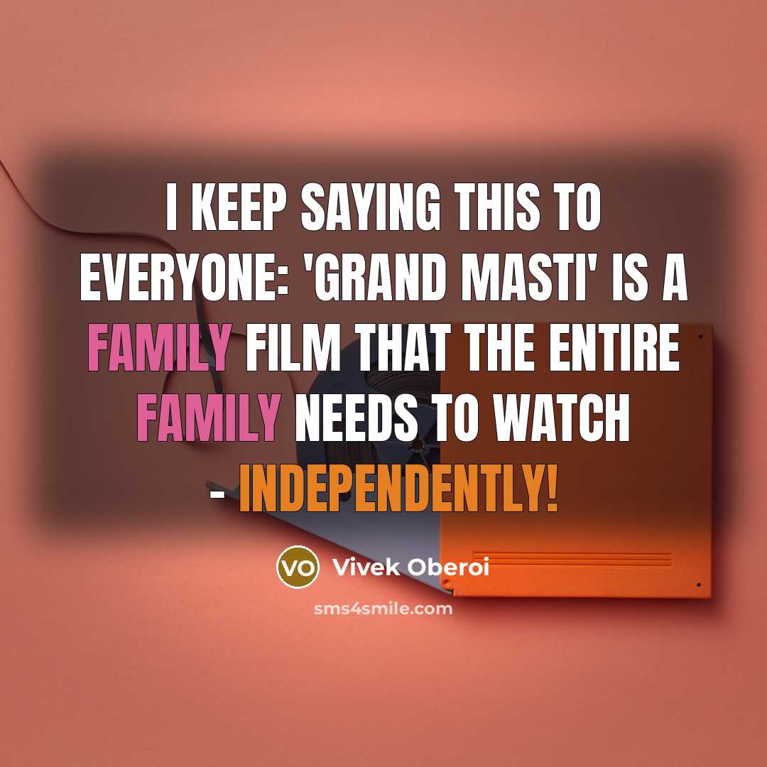 “I keep saying this to everyone: 'Grand Masti' is a family film that the entire family needs to watch - independently!” quote by Vivek Oberoi