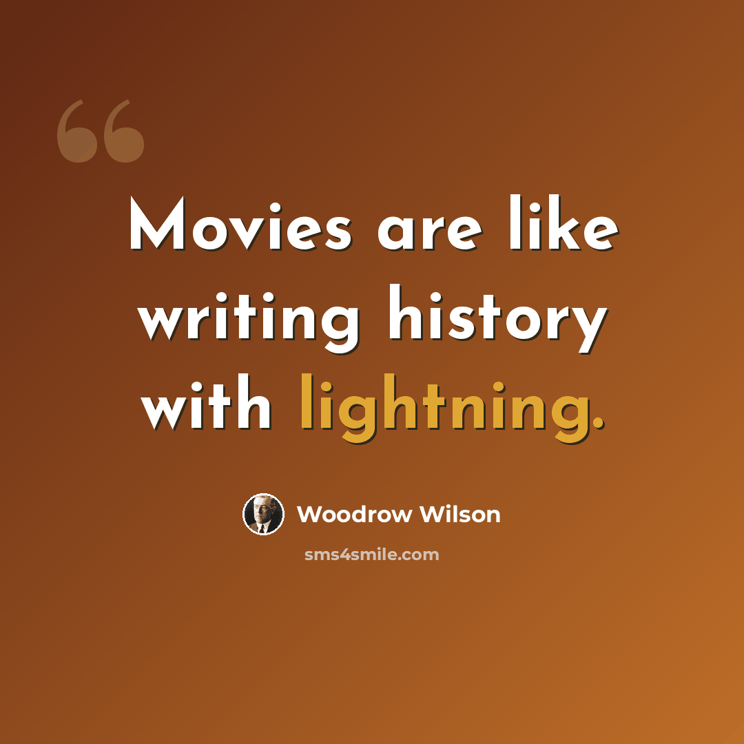 “Movies are like writing history with lightning.” quote by Woodrow Wilson