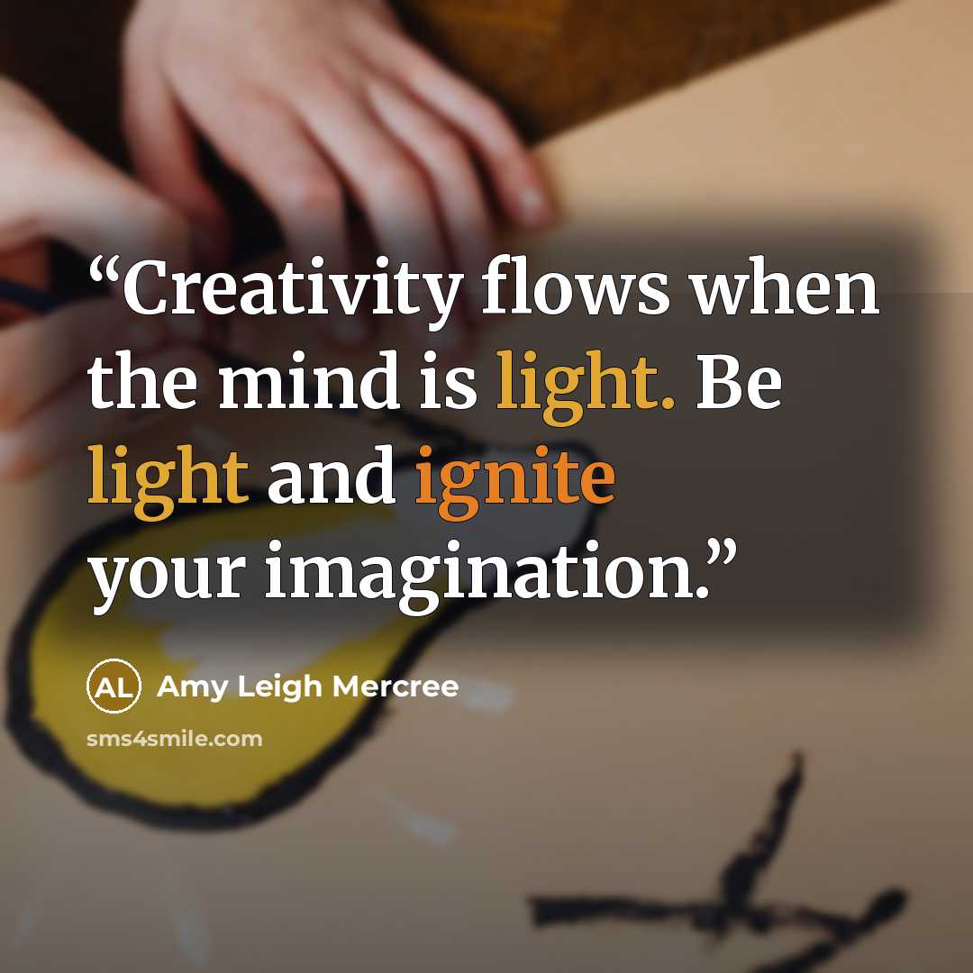 “Creativity flows when the mind is light. Be light and ignite your imagination.” quote by Amy Leigh Mercree