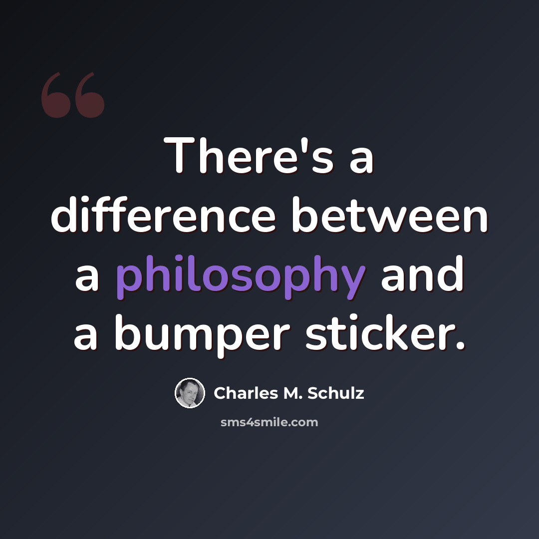 “There's a difference between a philosophy and a bumper sticker.” quote by Charles M. Schulz