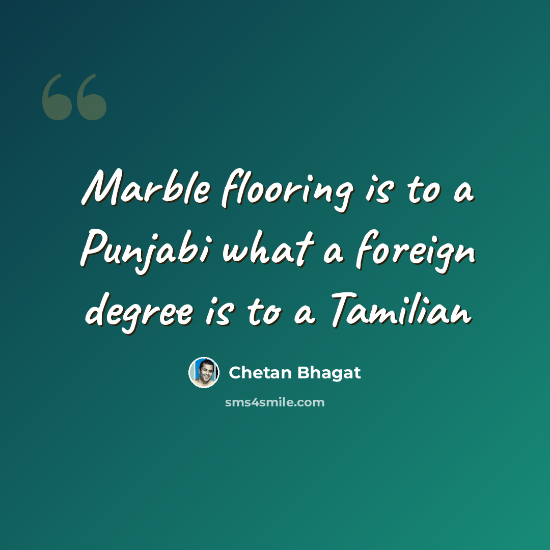 “Marble flooring is to a Punjabi what a foreign degree is to a Tamilian” quote by Chetan Bhagat