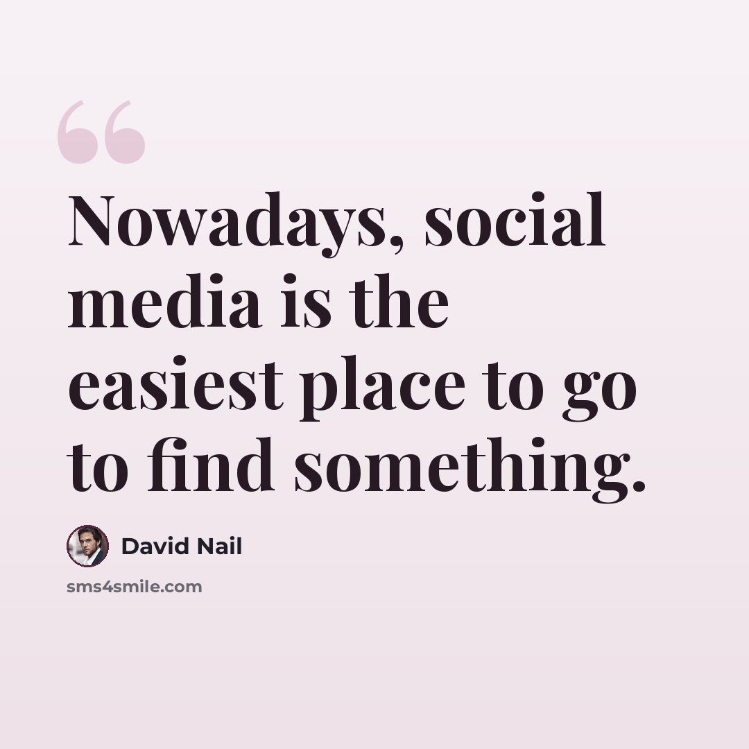 “Nowadays, social media is the easiest place to go to find something.” quote by David Nail