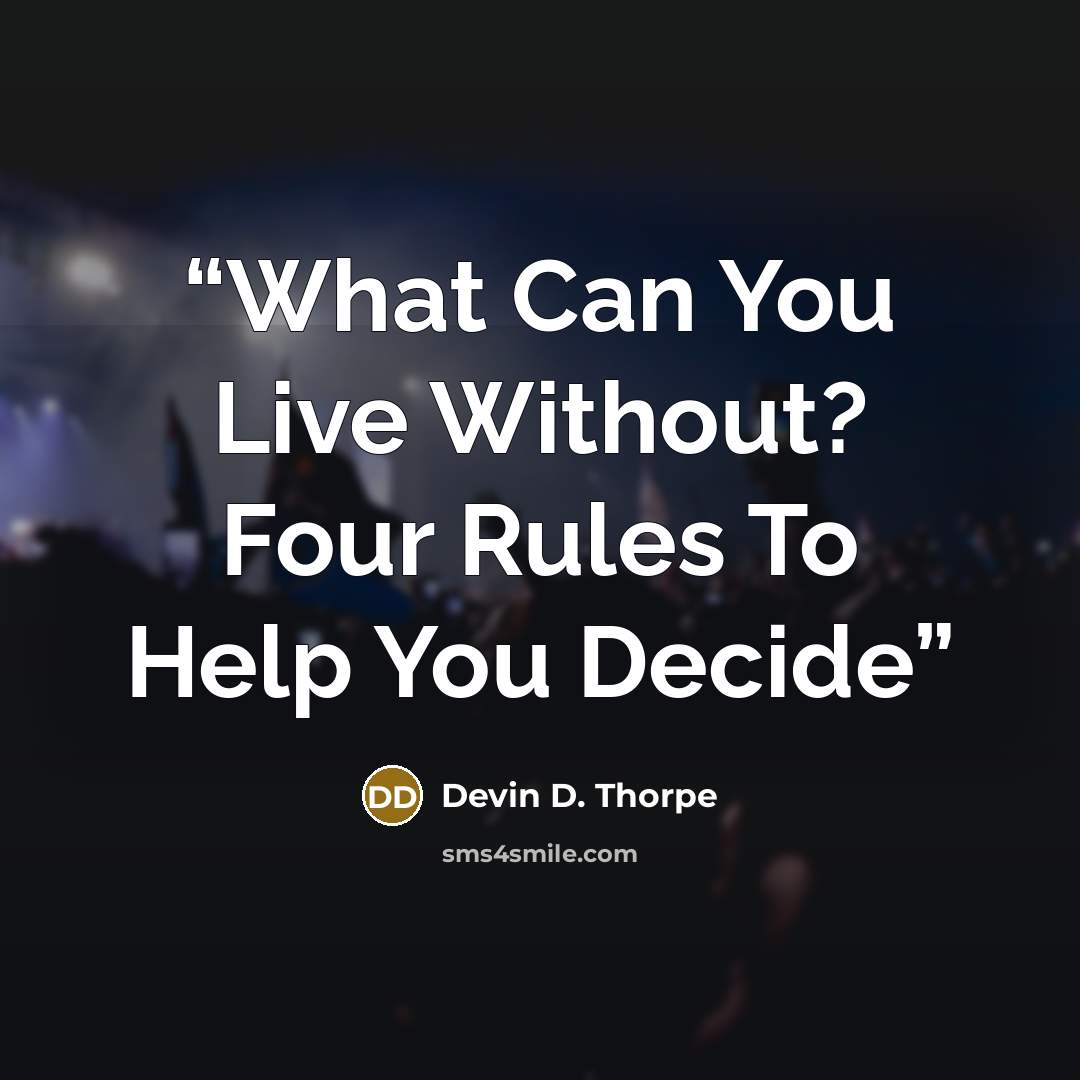 “What Can You Live Without? Four Rules To Help You Decide” quote by Devin D. Thorpe