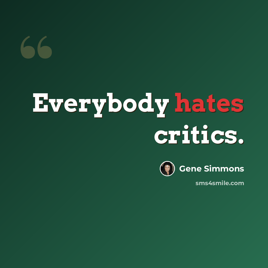 “Everybody hates critics.” quote by Gene Simmons
