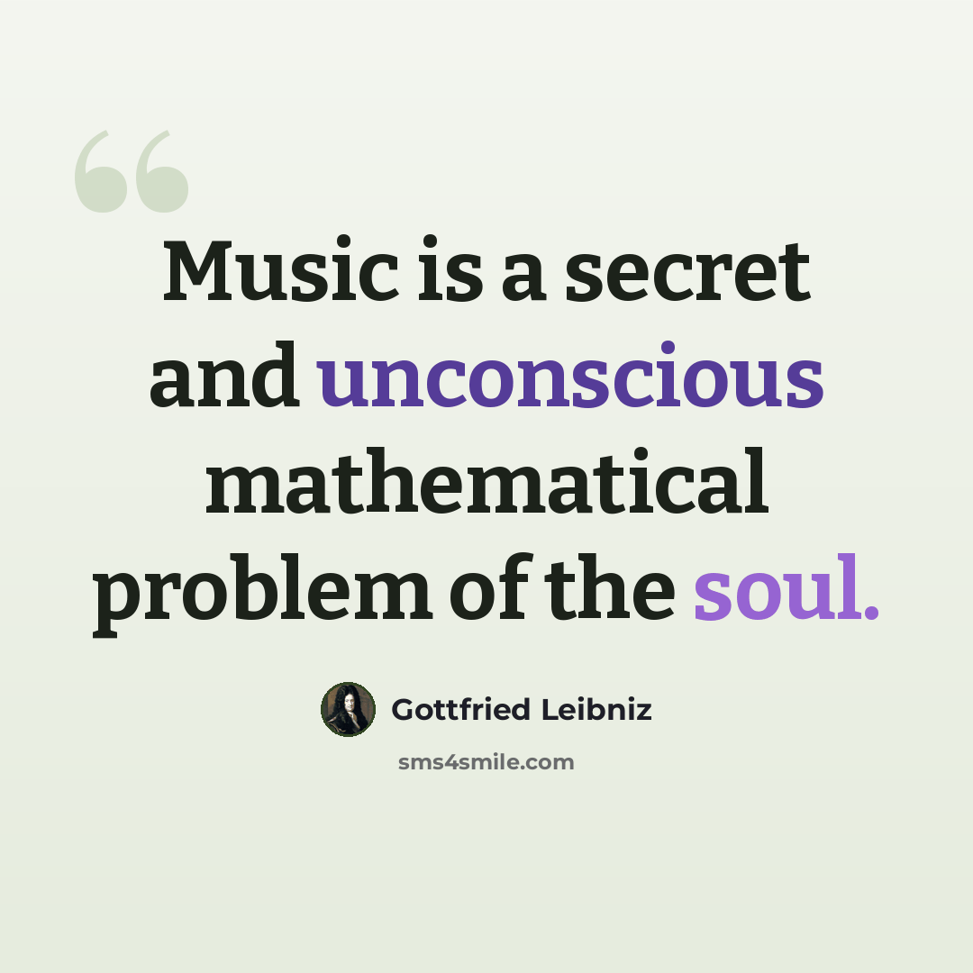 “Music is a secret and unconscious mathematical problem of the soul.” quote by Gottfried Leibniz
