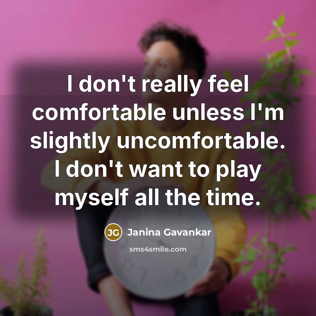 “I don't really feel comfortable unless I'm slightly uncomfortable. I don't want to play myself all the time.” quote by Janina Gavankar