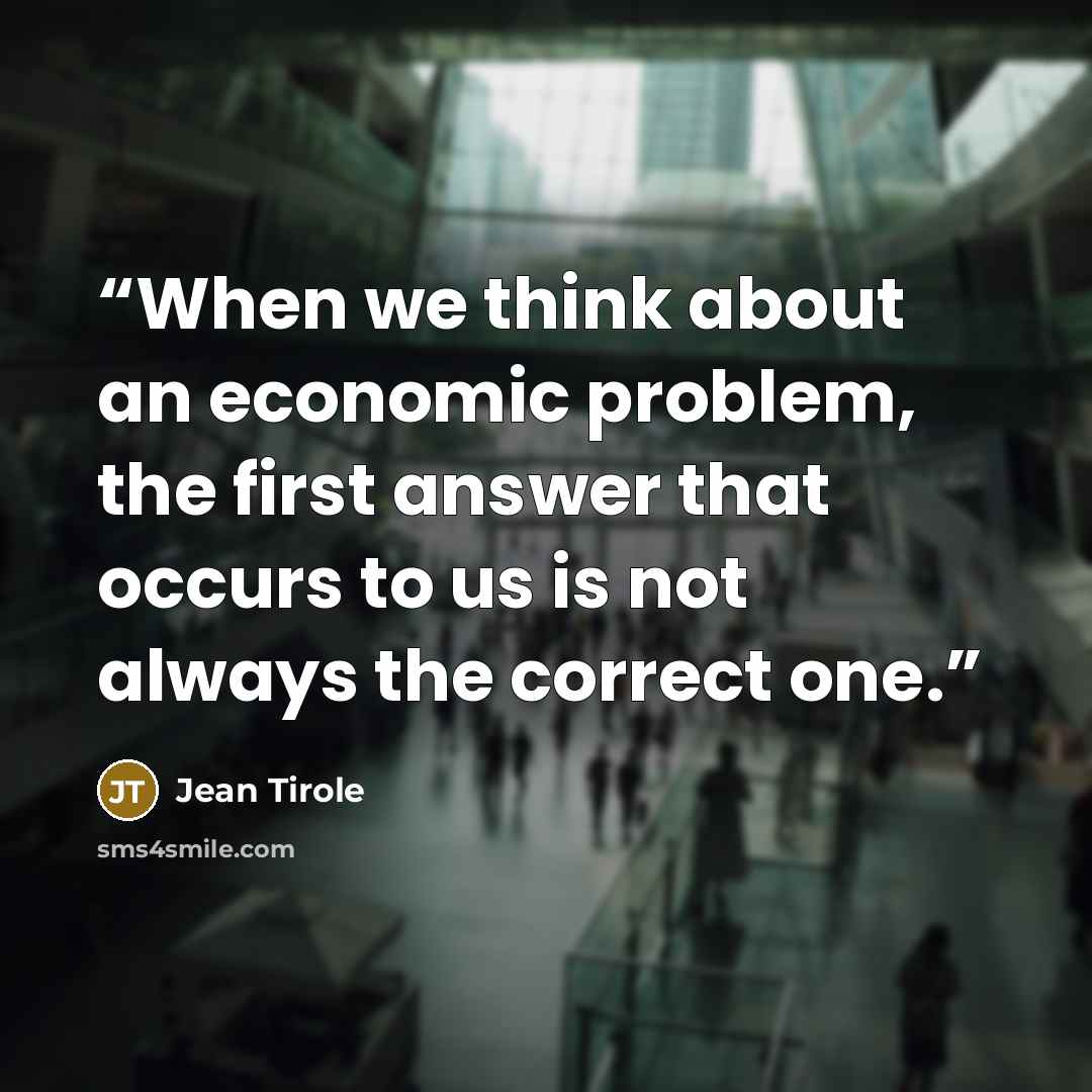 “When we think about an economic problem, the first answer that occurs to us is not always the correct one.” quote by Jean Tirole